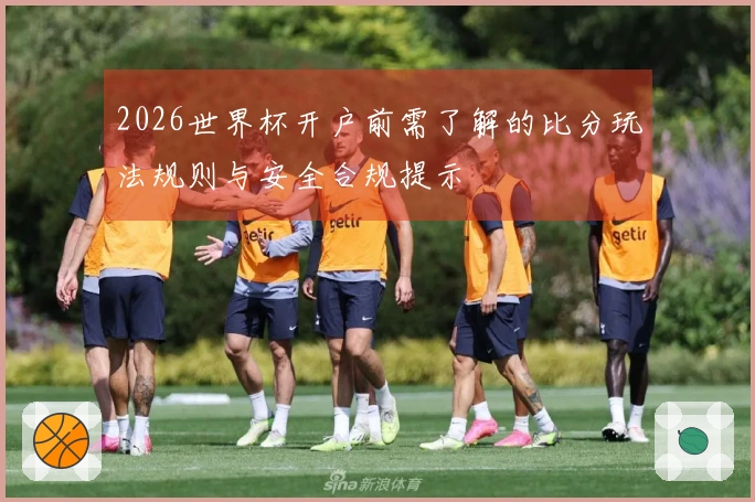 2026世界杯开户前需了解的比分玩法规则与安全合规提示